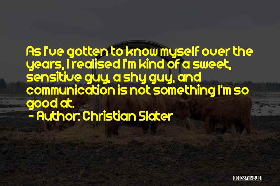 Christian Slater Quotes: As I've Gotten To Know Myself Over The Years, I Realised I'm Kind Of A Sweet, Sensitive Guy, A Shy