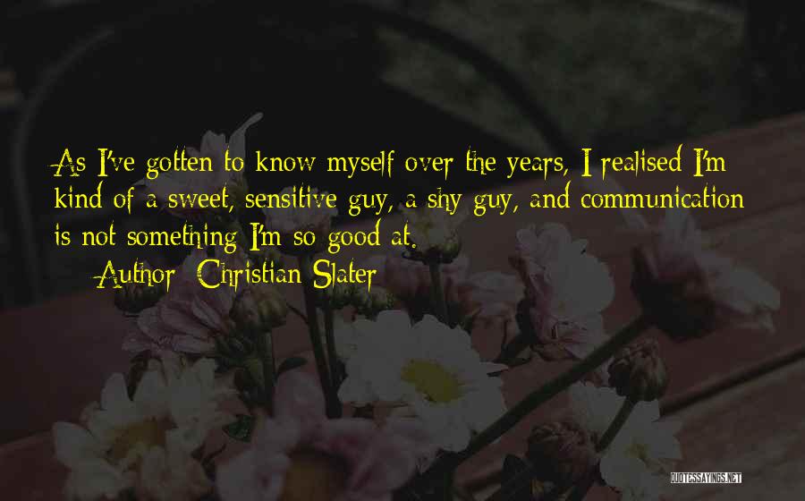 Christian Slater Quotes: As I've Gotten To Know Myself Over The Years, I Realised I'm Kind Of A Sweet, Sensitive Guy, A Shy