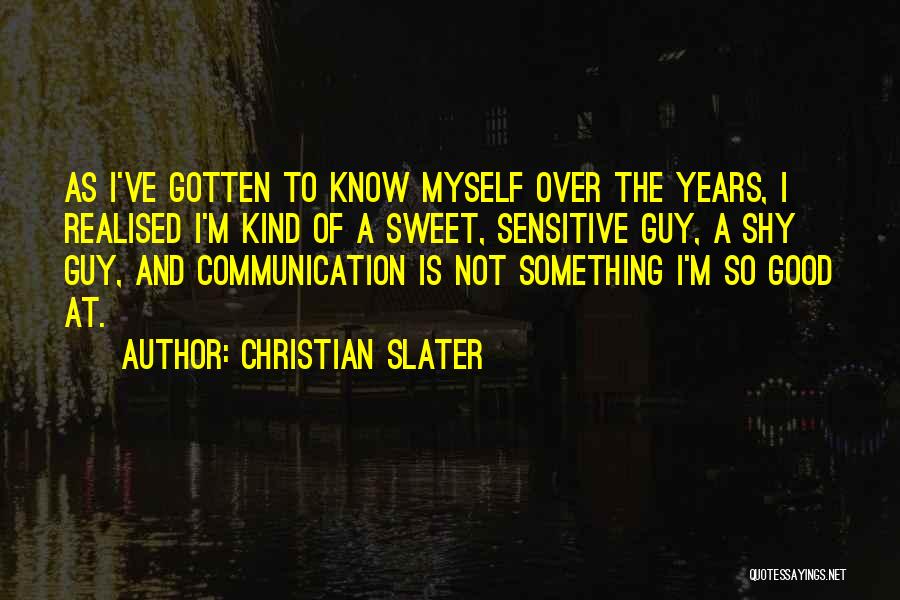 Christian Slater Quotes: As I've Gotten To Know Myself Over The Years, I Realised I'm Kind Of A Sweet, Sensitive Guy, A Shy