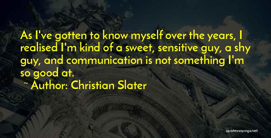 Christian Slater Quotes: As I've Gotten To Know Myself Over The Years, I Realised I'm Kind Of A Sweet, Sensitive Guy, A Shy