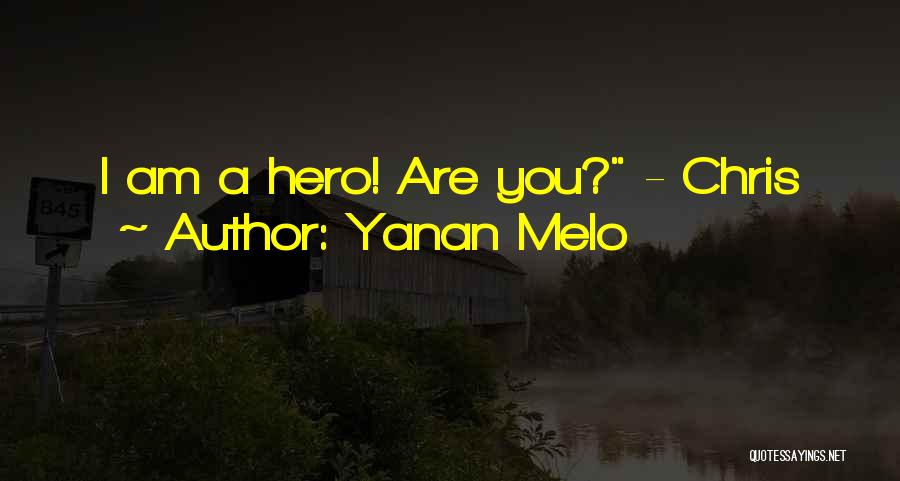 Yanan Melo Quotes: I Am A Hero! Are You? - Chris