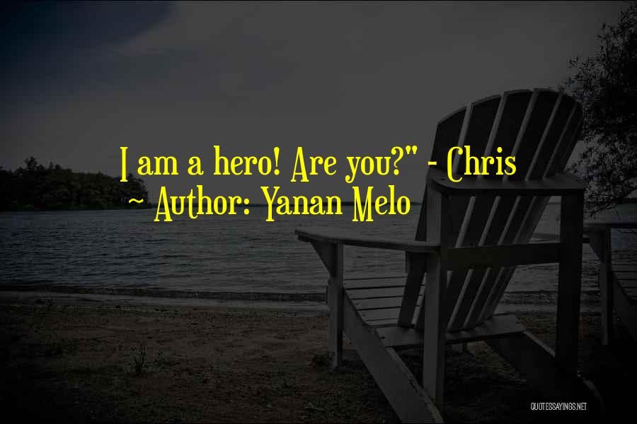 Yanan Melo Quotes: I Am A Hero! Are You? - Chris