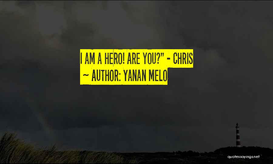 Yanan Melo Quotes: I Am A Hero! Are You? - Chris