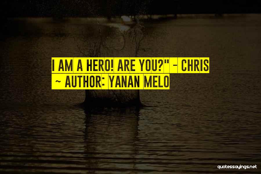 Yanan Melo Quotes: I Am A Hero! Are You? - Chris