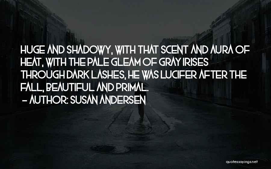 Susan Andersen Quotes: Huge And Shadowy, With That Scent And Aura Of Heat, With The Pale Gleam Of Gray Irises Through Dark Lashes,