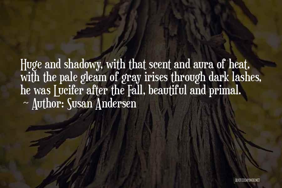 Susan Andersen Quotes: Huge And Shadowy, With That Scent And Aura Of Heat, With The Pale Gleam Of Gray Irises Through Dark Lashes,