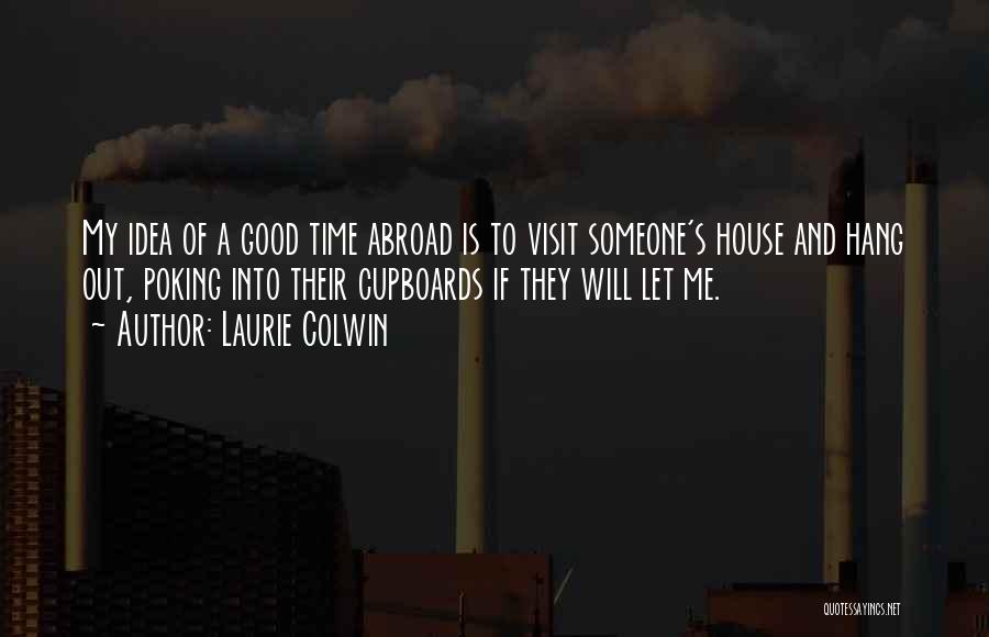 Laurie Colwin Quotes: My Idea Of A Good Time Abroad Is To Visit Someone's House And Hang Out, Poking Into Their Cupboards If