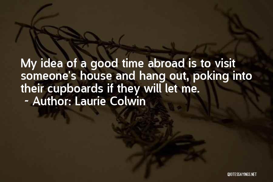 Laurie Colwin Quotes: My Idea Of A Good Time Abroad Is To Visit Someone's House And Hang Out, Poking Into Their Cupboards If
