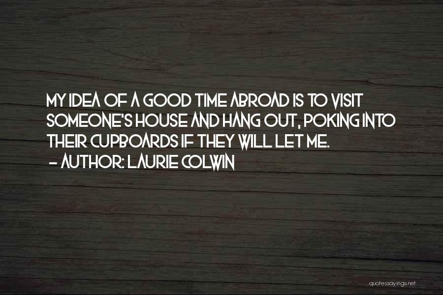 Laurie Colwin Quotes: My Idea Of A Good Time Abroad Is To Visit Someone's House And Hang Out, Poking Into Their Cupboards If