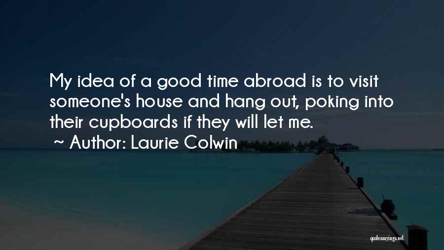 Laurie Colwin Quotes: My Idea Of A Good Time Abroad Is To Visit Someone's House And Hang Out, Poking Into Their Cupboards If