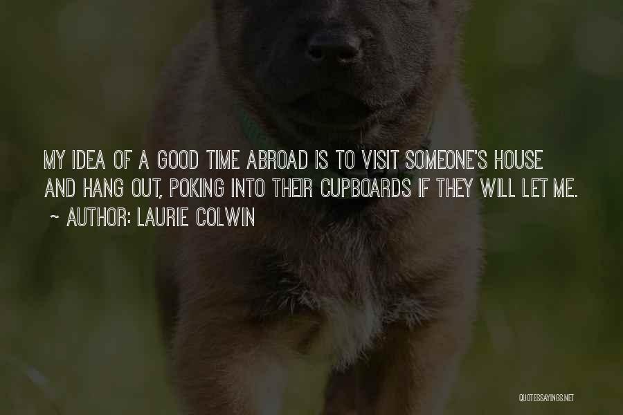 Laurie Colwin Quotes: My Idea Of A Good Time Abroad Is To Visit Someone's House And Hang Out, Poking Into Their Cupboards If