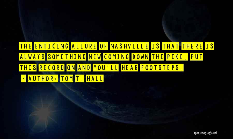 Tom T. Hall Quotes: The Enticing Allure Of Nashville Is That There Is Always Something New Coming Down The Pike. Put This Record On