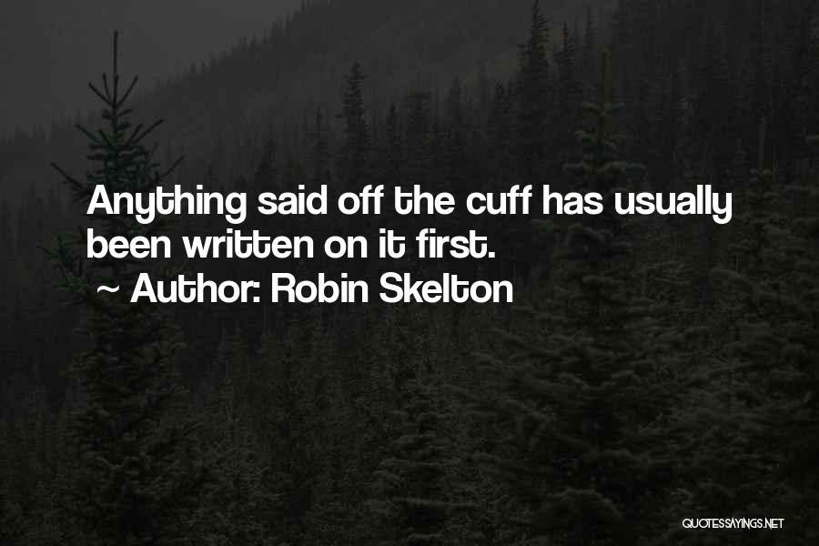 Robin Skelton Quotes: Anything Said Off The Cuff Has Usually Been Written On It First.