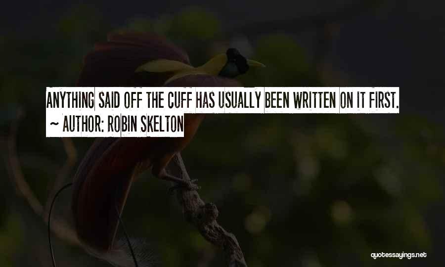 Robin Skelton Quotes: Anything Said Off The Cuff Has Usually Been Written On It First.