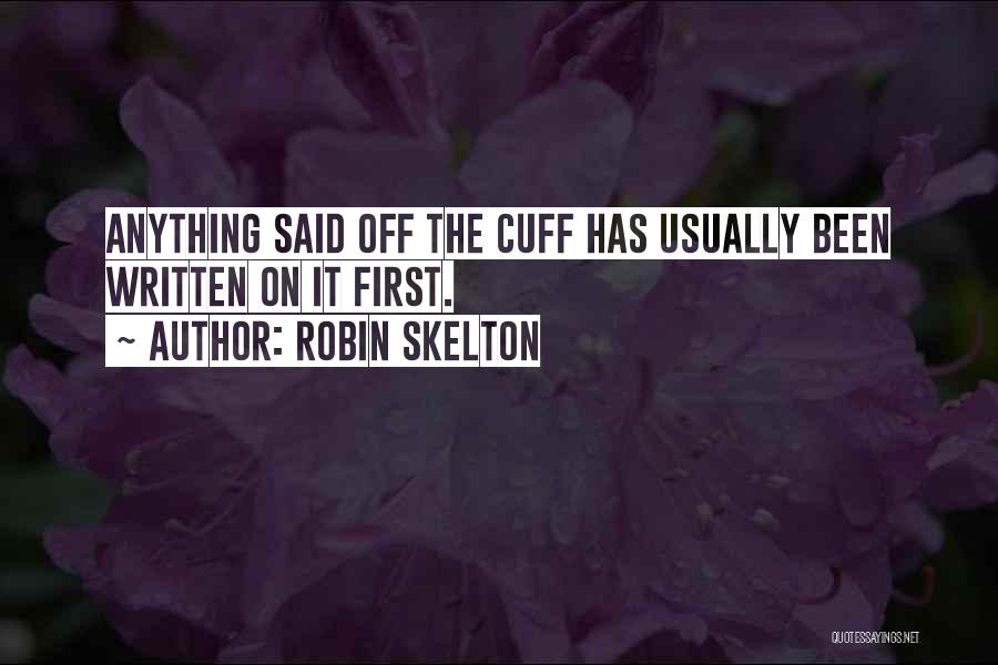Robin Skelton Quotes: Anything Said Off The Cuff Has Usually Been Written On It First.