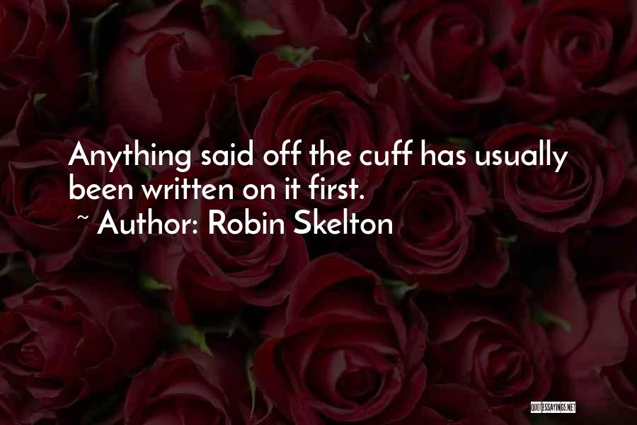 Robin Skelton Quotes: Anything Said Off The Cuff Has Usually Been Written On It First.