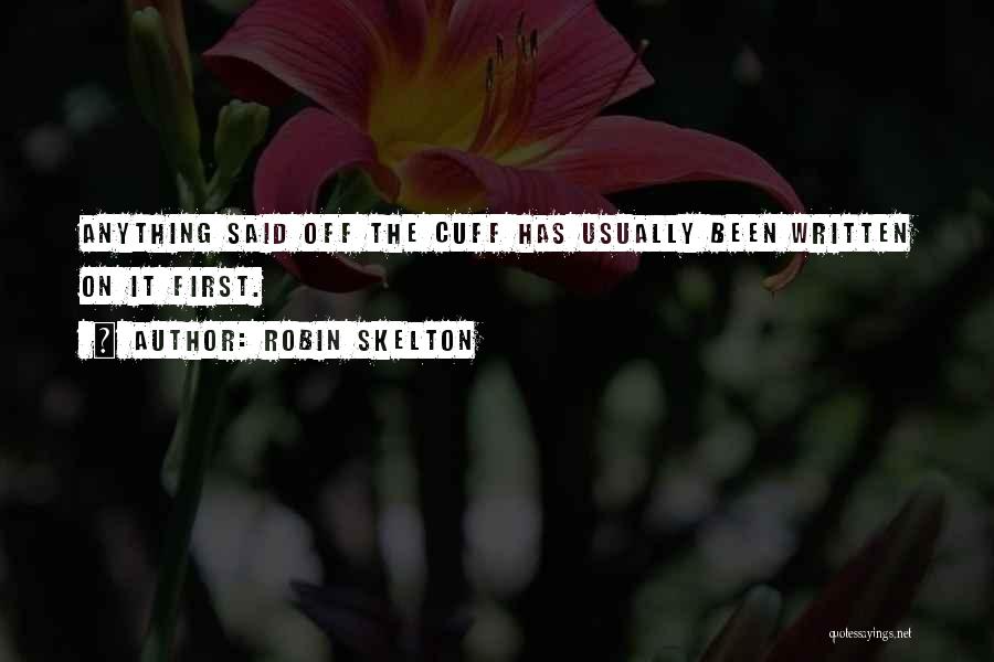 Robin Skelton Quotes: Anything Said Off The Cuff Has Usually Been Written On It First.