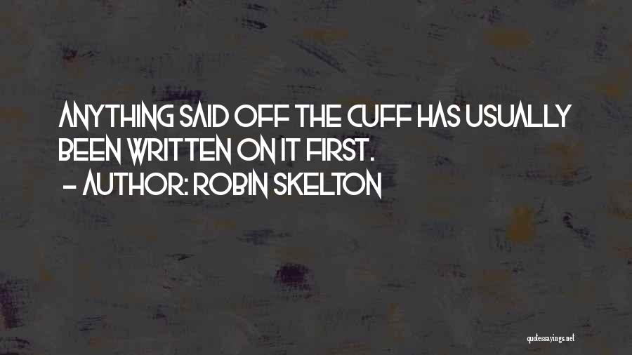 Robin Skelton Quotes: Anything Said Off The Cuff Has Usually Been Written On It First.