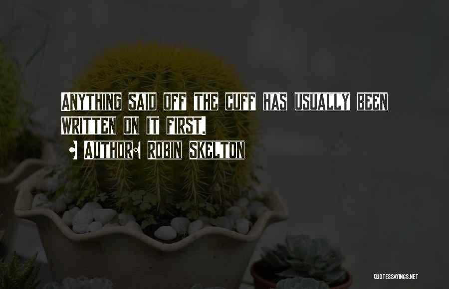 Robin Skelton Quotes: Anything Said Off The Cuff Has Usually Been Written On It First.
