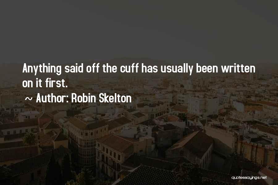 Robin Skelton Quotes: Anything Said Off The Cuff Has Usually Been Written On It First.
