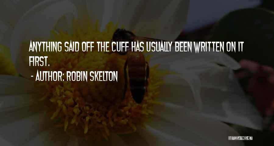 Robin Skelton Quotes: Anything Said Off The Cuff Has Usually Been Written On It First.