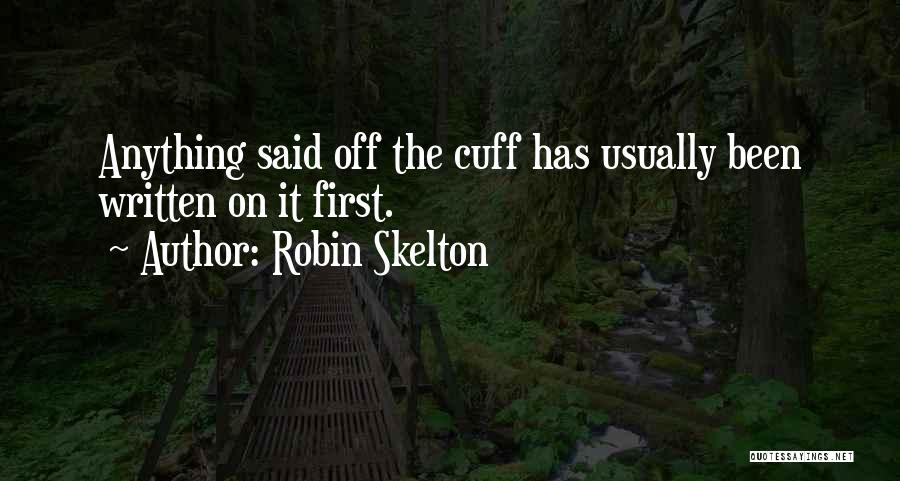 Robin Skelton Quotes: Anything Said Off The Cuff Has Usually Been Written On It First.