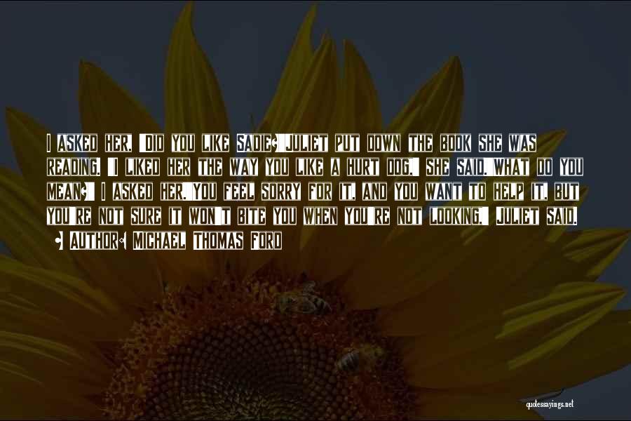Michael Thomas Ford Quotes: I Asked Her, 'did You Like Sadie?'juliet Put Down The Book She Was Reading. 'i Liked Her The Way You