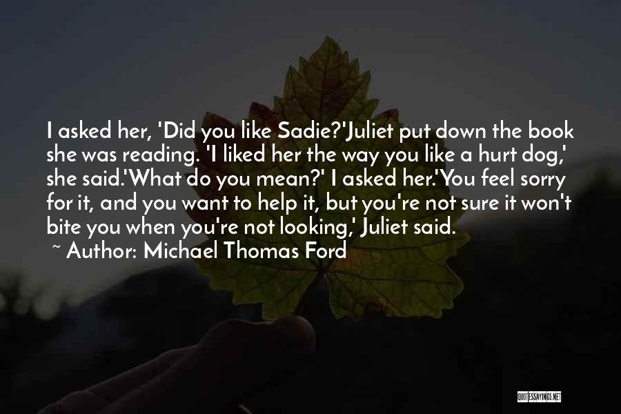 Michael Thomas Ford Quotes: I Asked Her, 'did You Like Sadie?'juliet Put Down The Book She Was Reading. 'i Liked Her The Way You