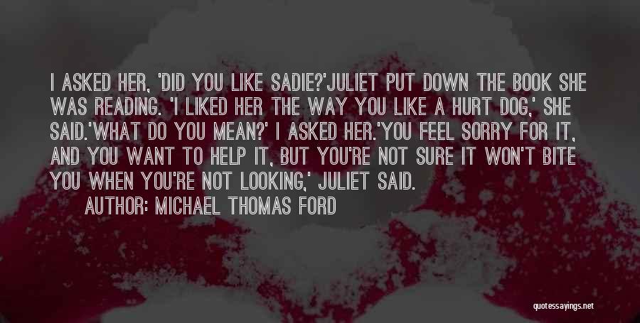 Michael Thomas Ford Quotes: I Asked Her, 'did You Like Sadie?'juliet Put Down The Book She Was Reading. 'i Liked Her The Way You