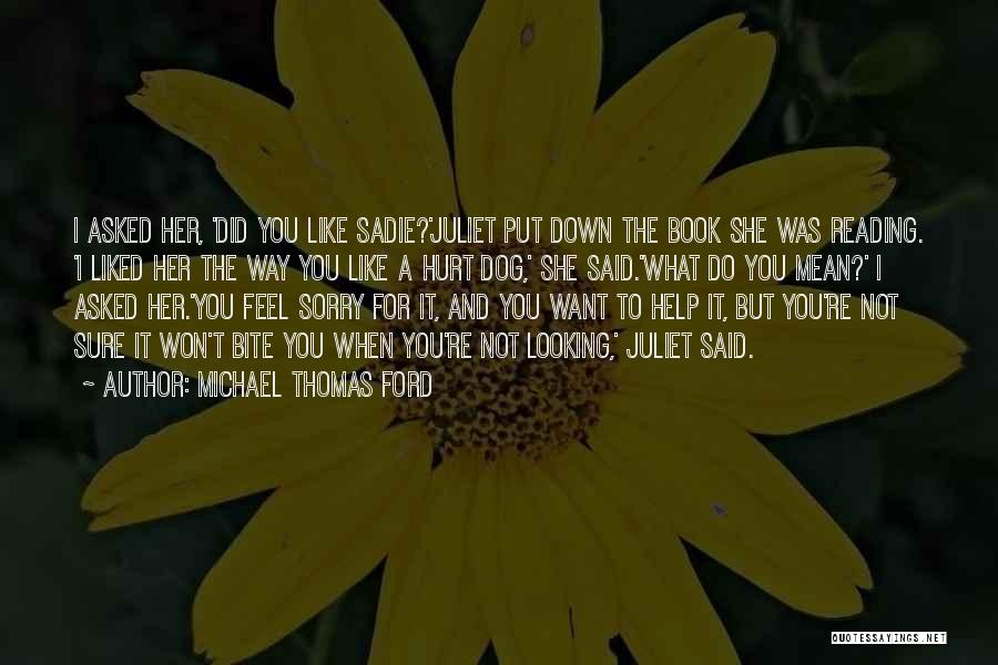 Michael Thomas Ford Quotes: I Asked Her, 'did You Like Sadie?'juliet Put Down The Book She Was Reading. 'i Liked Her The Way You