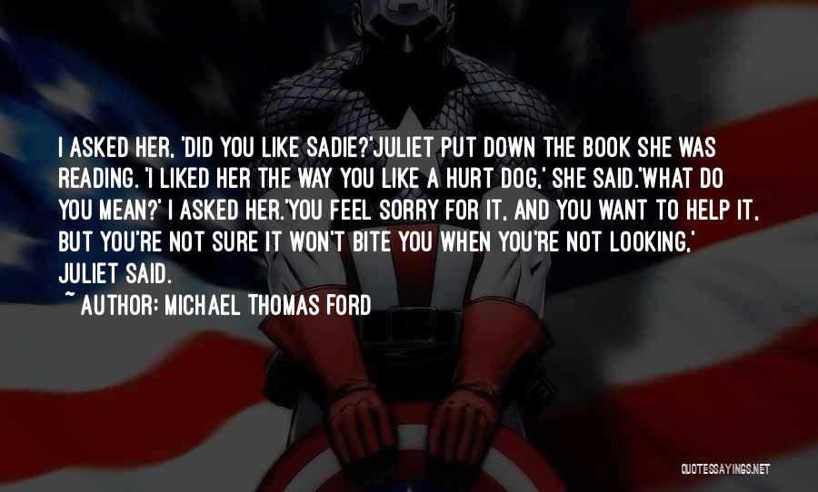 Michael Thomas Ford Quotes: I Asked Her, 'did You Like Sadie?'juliet Put Down The Book She Was Reading. 'i Liked Her The Way You