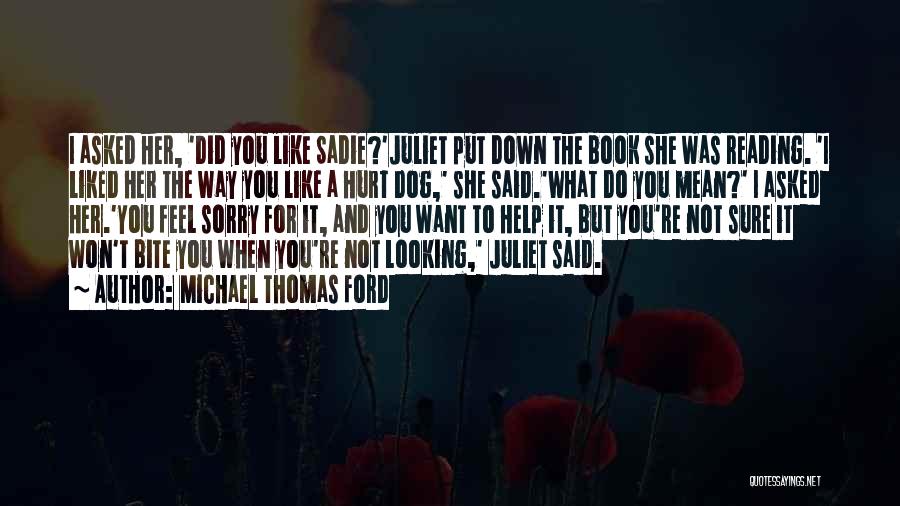 Michael Thomas Ford Quotes: I Asked Her, 'did You Like Sadie?'juliet Put Down The Book She Was Reading. 'i Liked Her The Way You