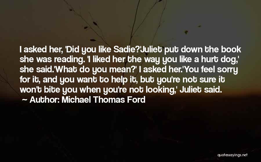 Michael Thomas Ford Quotes: I Asked Her, 'did You Like Sadie?'juliet Put Down The Book She Was Reading. 'i Liked Her The Way You