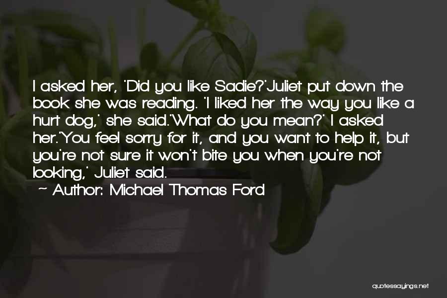 Michael Thomas Ford Quotes: I Asked Her, 'did You Like Sadie?'juliet Put Down The Book She Was Reading. 'i Liked Her The Way You