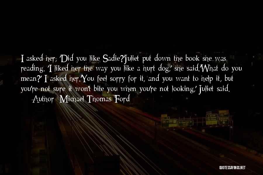 Michael Thomas Ford Quotes: I Asked Her, 'did You Like Sadie?'juliet Put Down The Book She Was Reading. 'i Liked Her The Way You