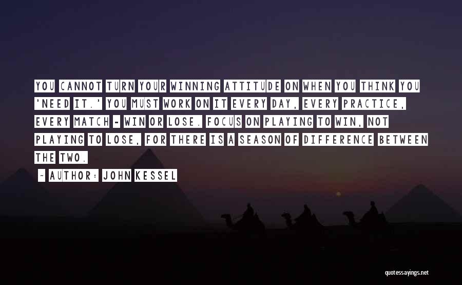 John Kessel Quotes: You Cannot Turn Your Winning Attitude On When You Think You 'need It.' You Must Work On It Every Day,