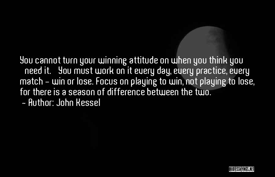 John Kessel Quotes: You Cannot Turn Your Winning Attitude On When You Think You 'need It.' You Must Work On It Every Day,