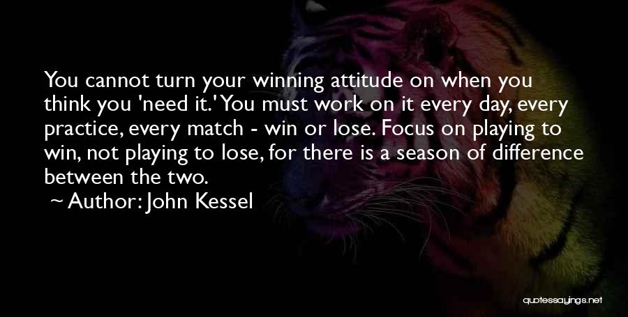 John Kessel Quotes: You Cannot Turn Your Winning Attitude On When You Think You 'need It.' You Must Work On It Every Day,