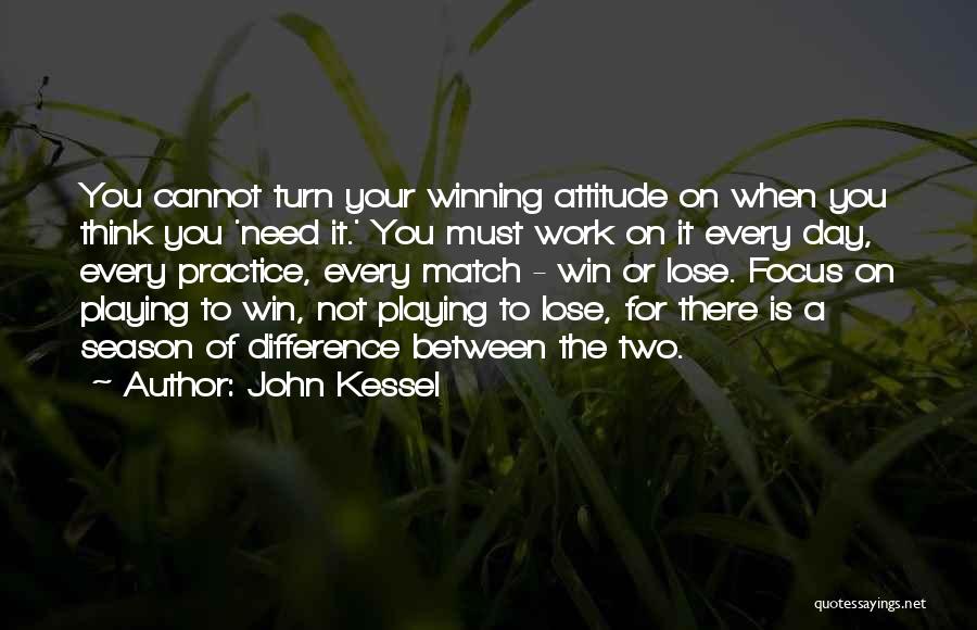 John Kessel Quotes: You Cannot Turn Your Winning Attitude On When You Think You 'need It.' You Must Work On It Every Day,