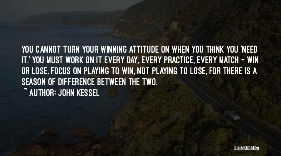 John Kessel Quotes: You Cannot Turn Your Winning Attitude On When You Think You 'need It.' You Must Work On It Every Day,