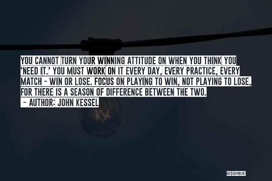 John Kessel Quotes: You Cannot Turn Your Winning Attitude On When You Think You 'need It.' You Must Work On It Every Day,