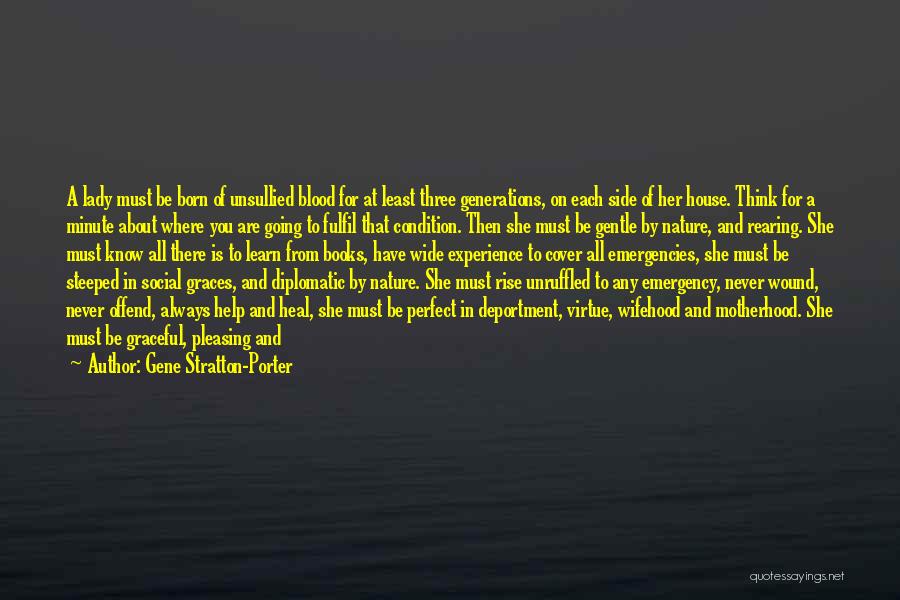 Gene Stratton-Porter Quotes: A Lady Must Be Born Of Unsullied Blood For At Least Three Generations, On Each Side Of Her House. Think