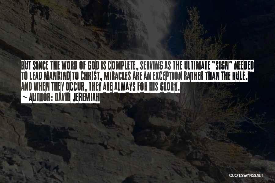 David Jeremiah Quotes: But Since The Word Of God Is Complete, Serving As The Ultimate Sign Needed To Lead Mankind To Christ, Miracles