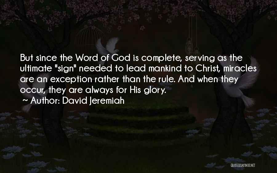 David Jeremiah Quotes: But Since The Word Of God Is Complete, Serving As The Ultimate Sign Needed To Lead Mankind To Christ, Miracles