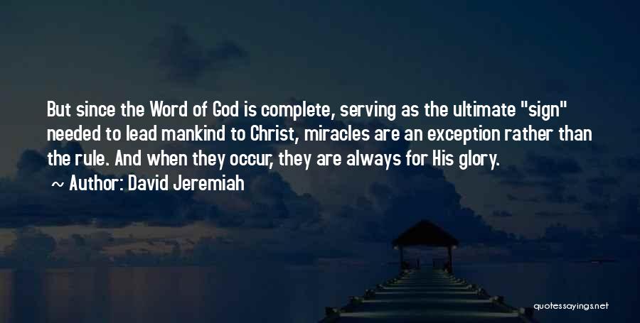 David Jeremiah Quotes: But Since The Word Of God Is Complete, Serving As The Ultimate Sign Needed To Lead Mankind To Christ, Miracles