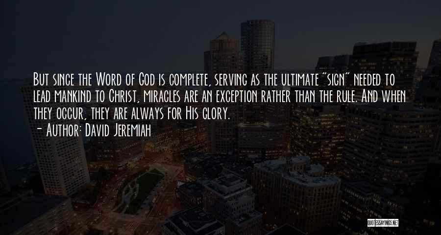 David Jeremiah Quotes: But Since The Word Of God Is Complete, Serving As The Ultimate Sign Needed To Lead Mankind To Christ, Miracles