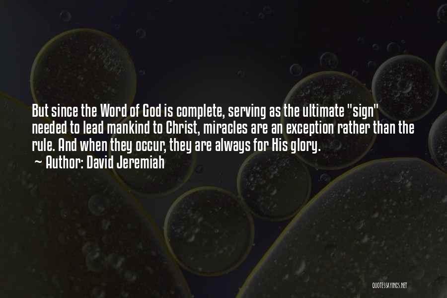 David Jeremiah Quotes: But Since The Word Of God Is Complete, Serving As The Ultimate Sign Needed To Lead Mankind To Christ, Miracles