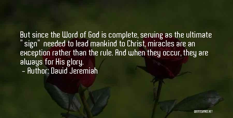 David Jeremiah Quotes: But Since The Word Of God Is Complete, Serving As The Ultimate Sign Needed To Lead Mankind To Christ, Miracles