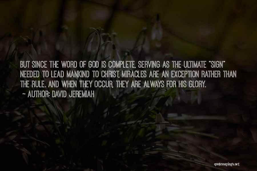 David Jeremiah Quotes: But Since The Word Of God Is Complete, Serving As The Ultimate Sign Needed To Lead Mankind To Christ, Miracles