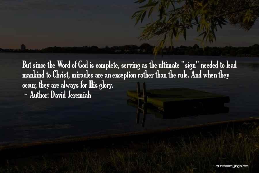 David Jeremiah Quotes: But Since The Word Of God Is Complete, Serving As The Ultimate Sign Needed To Lead Mankind To Christ, Miracles